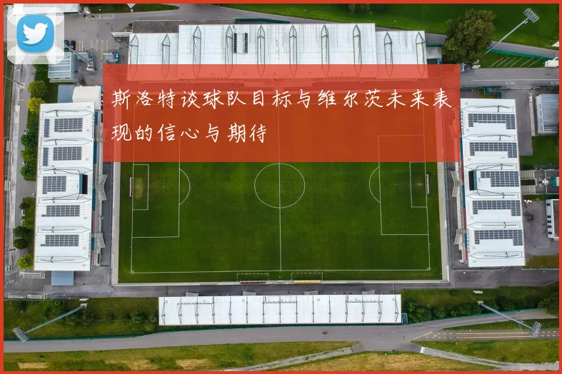 斯洛特谈球队目标与维尔茨未来表现的信心与期待