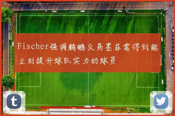 Fischer强调鹈鹕交易墨菲需得到能立刻提升球队实力的球员