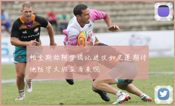帕金斯称阿努诺比进攻如皮蓬期待他防守文班亚马表现
