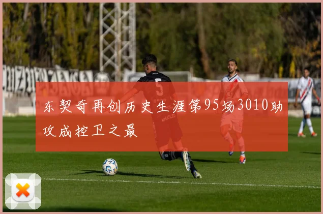 东契奇再创历史生涯第95场3010助攻成控卫之最